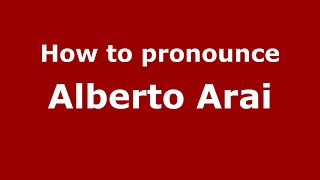 How to pronounce Alberto Arai