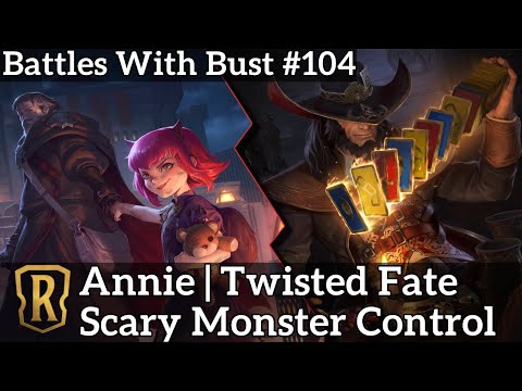 Battles with Bust #104 - Annie Twisted Fate - Scary Monster Control  - Legends of Runeterra