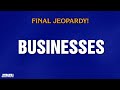 Businesses Final Jeopardy JEOPARDY