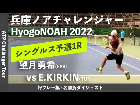 #ダイジェスト版【兵庫ノアCH2022/Q1R】望月勇希(EPS) vs Ergi KIRKIN (TUR) 兵庫ノアチャレンジャー2022 シングルス予選1回戦