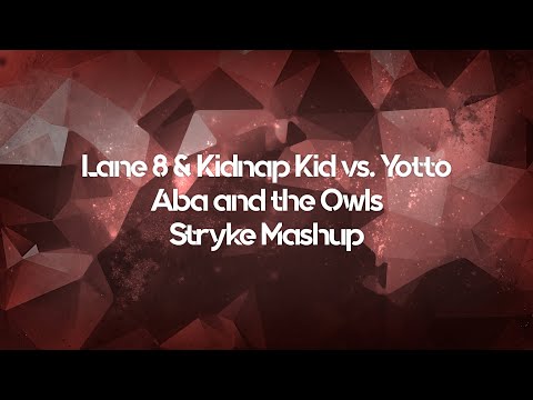 Lane 8 & Kidnap Kid vs. Yotto - Aba and the Owls (Stryke Mashup) [UNOFFICIAL]