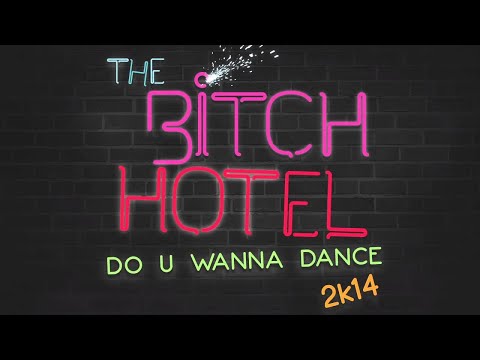 The Bitch Hotel - Do U Wanna Dance 2k14