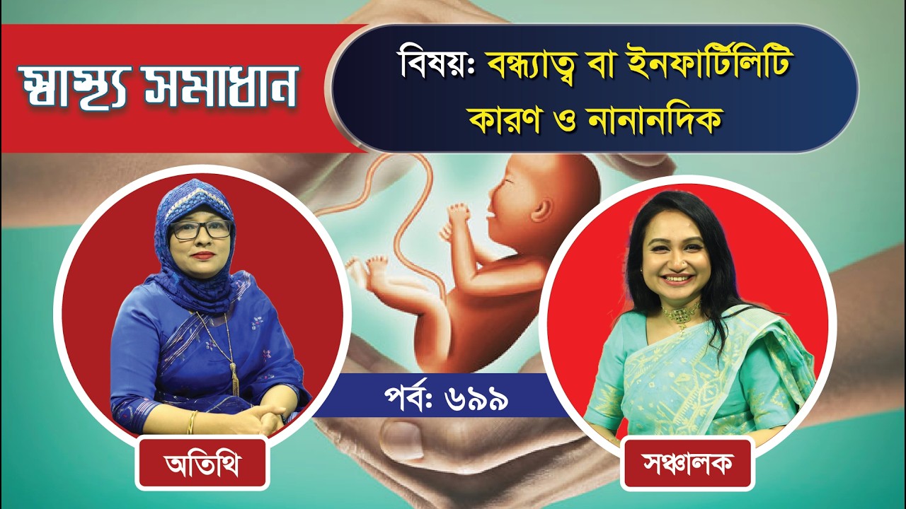 বন্ধ্যাত্ব বা ইনফার্টিলিটি কারণ ও নানানদিক (স্বাস্থ্য সমাধান, পর্ব: ৬৯৯)