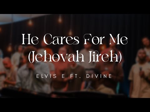 Elvis E - He Cares For Me (Jehovah Jireh) ft. Divine
