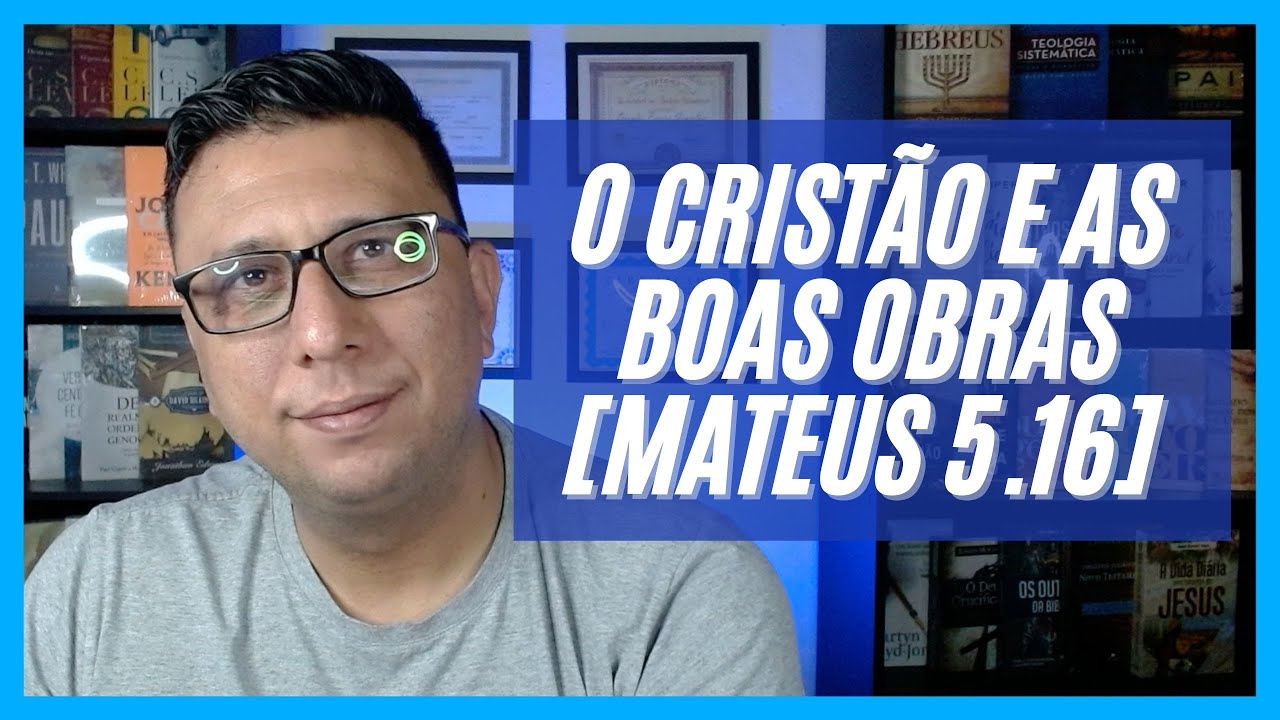 O Cristão e as Boas Obras [Mateus 5.16] | Por Dentro do Texto