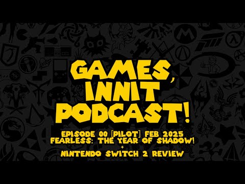 #GamesInnitPodcast EP00 [Pilot]: Fearless: The Year Of Shadow! + Nintendo Switch 2 Review [FEB 2025]