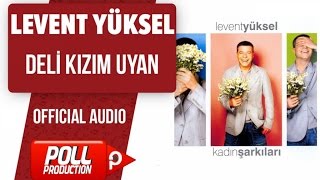 Levent Yüksel - Deli Kızım Uyan - ( Official Audio )
