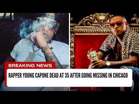 Rapper Young Capone dead at 35 after going missing in Chicago : UTD News