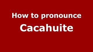How to pronounce Cacahuite