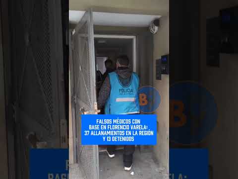 FALSOS MÉDICOS CON BASE EN FLORENCIO VARELA: 37 ALLANAMIENTOS EN LA REGIÓN