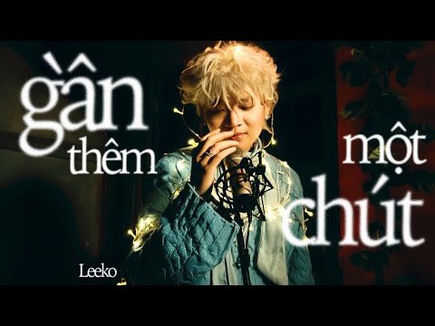 GẦN THÊM MỘT CHÚT - LEEKO | ( MUSIC VIDEO)