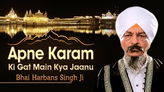 Bhai Harbans Singh (Jagadhri Wale) - Apne Karam Ki Gat Main Kya Jaanu