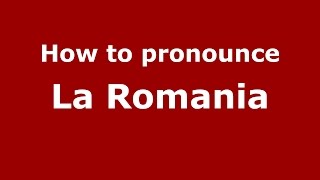 How to pronounce La Romania
