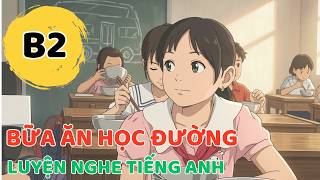 ️🎧 Luyện Nghe Tiếng Anh B2 - BỮA ĂN HỌC ĐƯỜNG - Listening English Podcast
