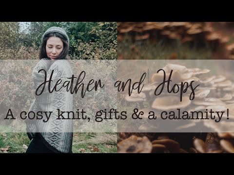 Heather and Hops Knitting Podcast || Episode 26 A cosy knit, gifts & a calamity! ||