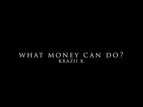 KRAZII K - WHAT MONEY CAN DO 