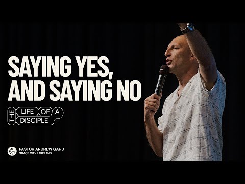 Grace City Church | Life of a Disciple Part 25: Saying Yes, Saying No | Andrew Gard