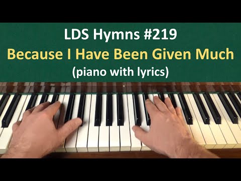 (#219) Because I Have Been Given Much (LDS Hymns - piano with lyrics)