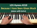 (#219) Because I Have Been Given Much (LDS Hymns - piano with lyrics)