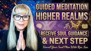 GUIDED MEDITATION INTO THE HIGHER REALMS TO RECEIVE GUIDANCE ABOUT YOUR SOUL'S PLAN & YOUR NEXT STEP