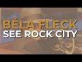 Béla Fleck - See Rock City (Official Audio)