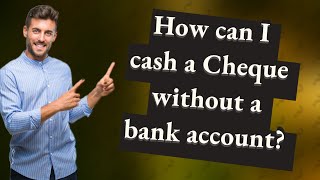 How can I cash a Cheque without a bank account?