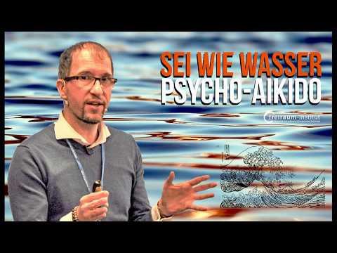 Psychologisches Aikido | Sei wie Wasser, mein Freund...