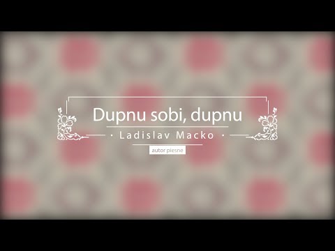 Dupnu sobi, dupnu - Ladislav Macko