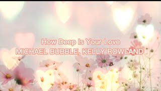 Michael Bubble Ft. Kelly Rowland | How Deep Is Your Love (lyrics)