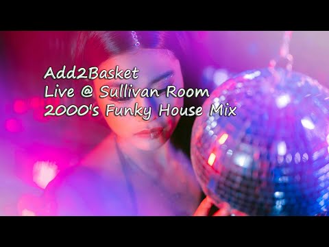 Add2Basket - Live @ Sullivan Room   (2000's Funky House Mix)