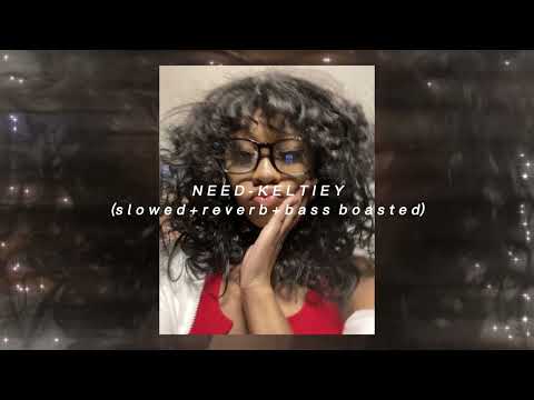 need - keltiey (slowed + reverb + bass boasted)