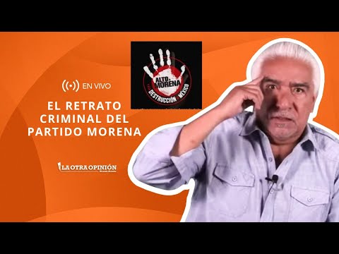 EL RETRATO CRIMINAL DEL PARTIDO MORENA | La Otra Opinión
