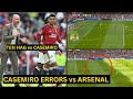 Onana and Ten Hag were FURIOUS with Casemiro after his Mistakes again vs Arsenal | Man Utd News