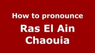 How to pronounce Ras El Ain Chaouia