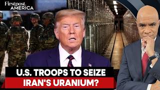 Trump Reportedly Planning Ground Operation Insider Iran to Seize Uranium | Firstpost America | N18G