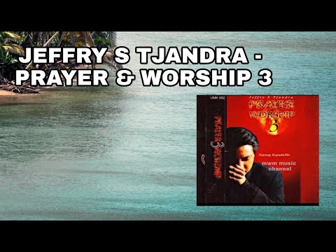 JEFFRY S TJANDRA - PRAYER & WORSHIP 3 (Sayang KepadaMu)