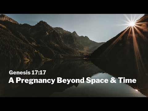 A Pregnancy Beyond Space & Time: Genesis 17:17