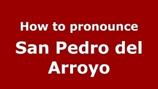 How to pronounce San Pedro Del Arroyo