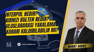 INTERPOL NEDİR? ULUSLARARASI YAKALAMA KARARI KALDIRILABİLİR Mİ? KIRMIZI BÜLTEN N
