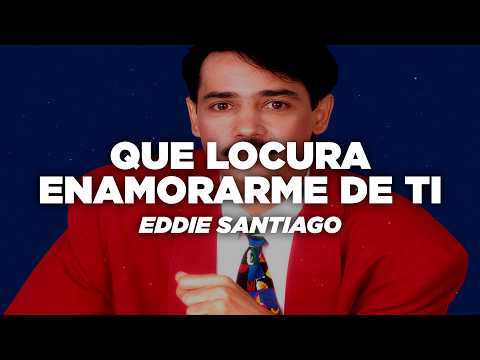 Eddie Santiago - Que Locura Enamorarme De Ti (Letra)