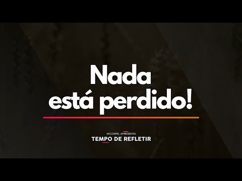 Tempo de Refletir 2330 - Nada está perdido!