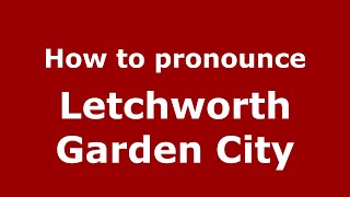 How to pronounce Letchworth Garden City