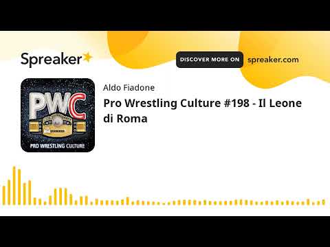 Pro Wrestling Culture #198 - Il Leone di Roma (part 1 di 2)