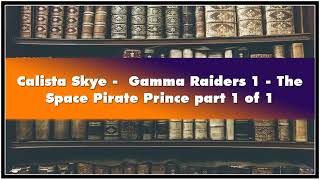 Calista Skye  Gamma Raiders 1 The Space Pirate Prince part 1 of 1 Audiobook