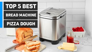 Top 5 Best Bread Machine Pizza Dough Review in 2022