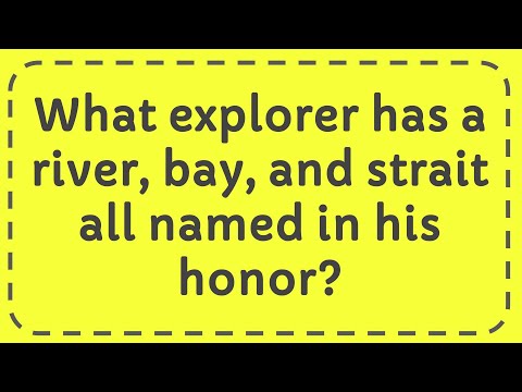 What explorer has a river, bay, and strait all named in his honor?