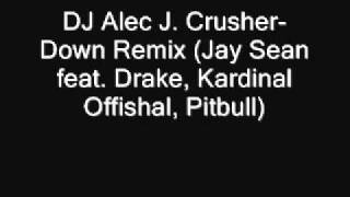 DJ Alec J. Crusher- Down Remix (Jay Sean feat. Drake, Kardinal Offishall, Pitbull)