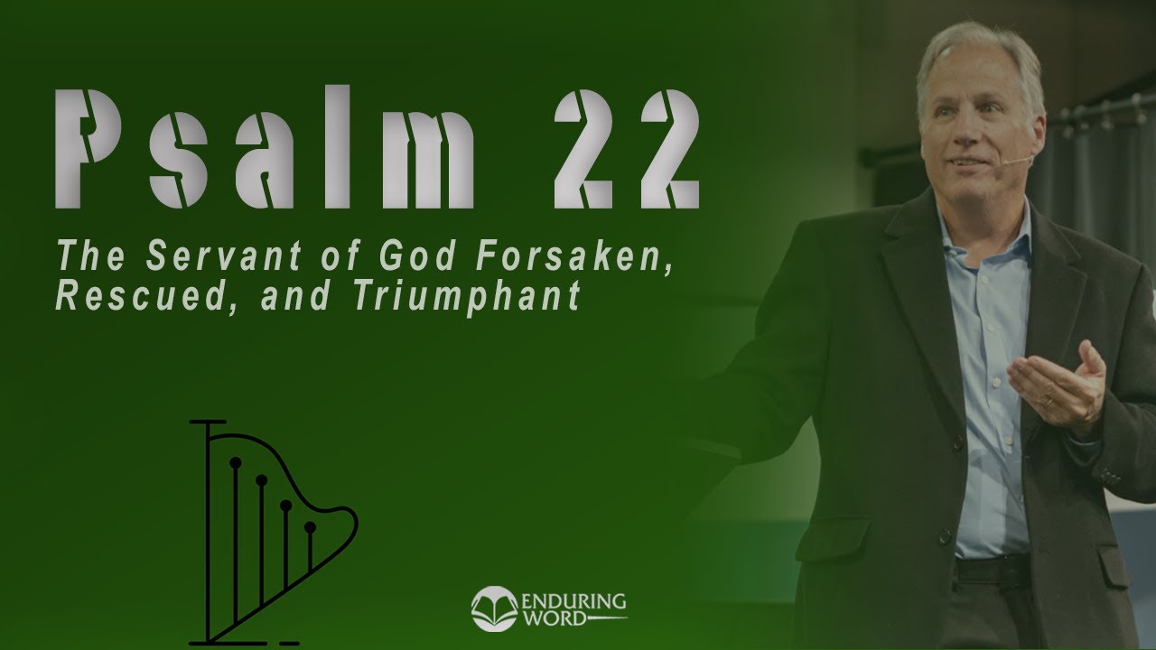 Psalm 22 - The Servant of God Forsaken, Rescued, and Triumphant