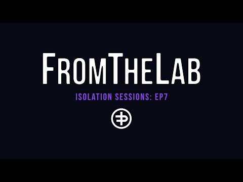 FromTheLab: Isolation Sessions Episode 7