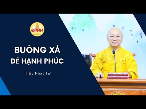 Buông xả để hạnh phúc - Thầy Nhật Từ chia sẻ